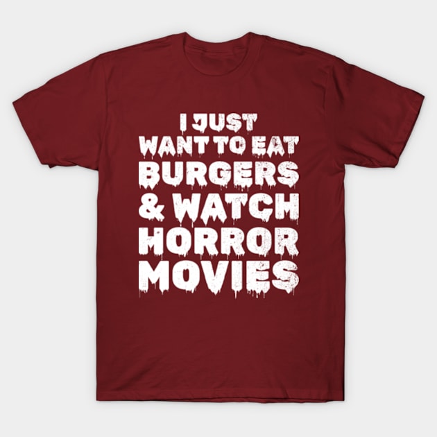 I Just Want To Eat Burgers & Watch Horror Movies T-Shirt by JaiStore